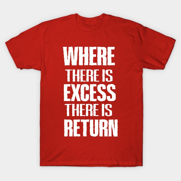 WHERE THERE IS EXCESS THERE IS RETURN T-Shirt by Oyeplot